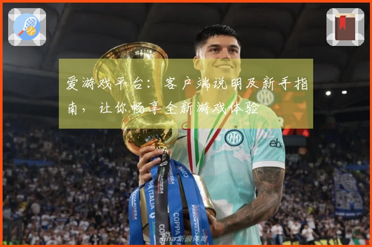 爱游戏平台：客户端说明及新手指南，让你畅享全新游戏体验